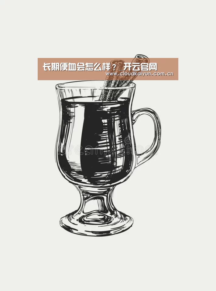 长期便血会怎么样?_开云官网(图1) 开云体育官网