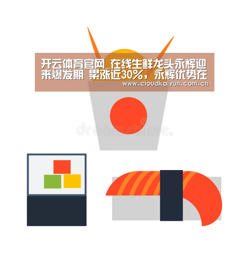 开云体育官网_在线生鲜龙头永辉迎来爆发期 累涨近30%,永辉优势在哪?(图1) 开云体育官网