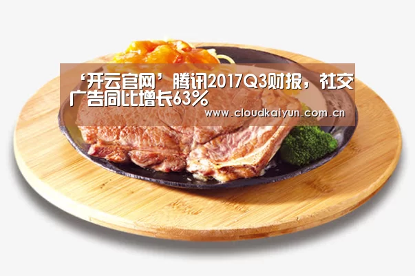 ‘开云官网’腾讯2017Q3财报,社交广告同比增长63%(图1) 开云官网